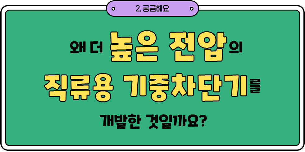 왜 더 높은 전압의 직류용 기중차단기를 개발한 것일까요?