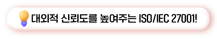 대외적 신뢰도를 높여주는 ISO/IEC 27001