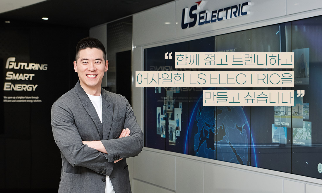 함께 젊고 트렌디하고 애자일한 LS ELECTRIC을 만들고 싶습니다